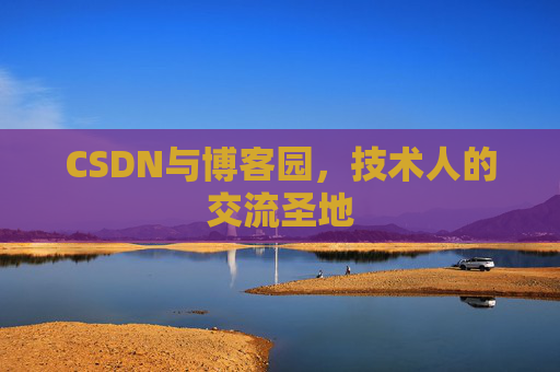 CSDN与博客园,技术人的交流圣地
